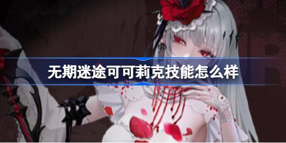 无期迷途可可莉克技能介绍 无期迷途可可莉克介绍