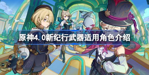 原神4.0新纪行武器怎么样 原神4.0新纪行武器适用角色介绍