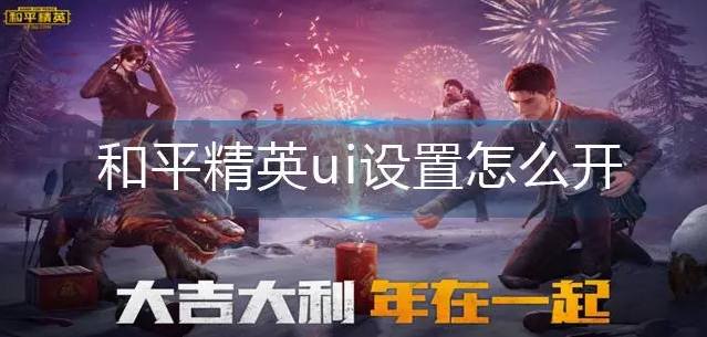 和平精英ui怎么开启？